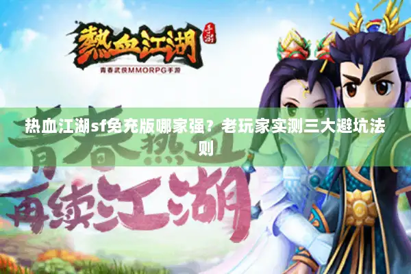 热血江湖sf免充版哪家强？老玩家实测三大避坑法则