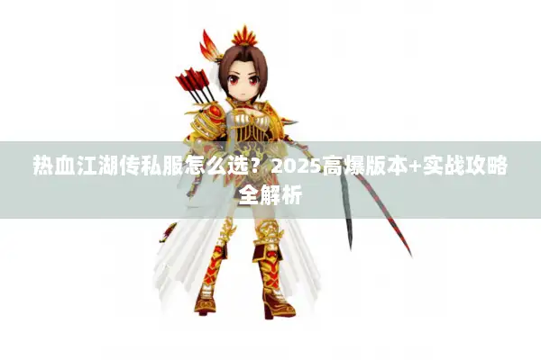热血江湖传私服怎么选？2025高爆版本+实战攻略全解析