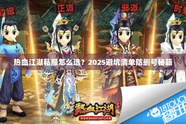 热血江湖私服怎么选？2025避坑清单防删号秘籍
