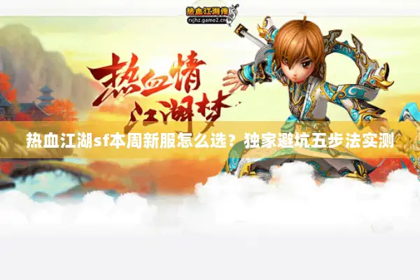 热血江湖sf本周新服怎么选？独家避坑五步法实测