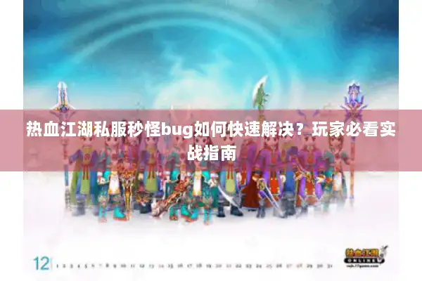热血江湖私服秒怪bug如何快速解决？玩家必看实战指南