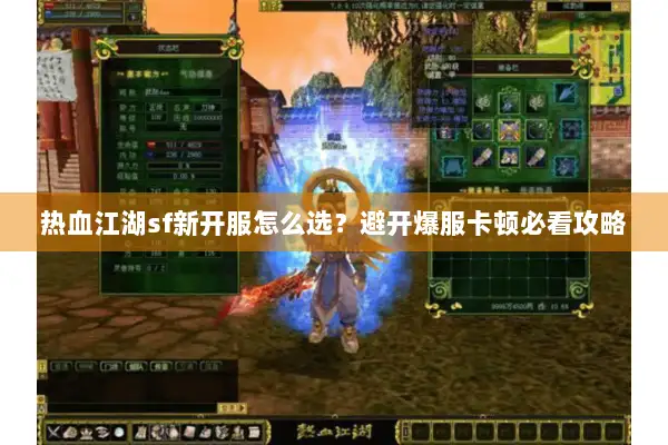 热血江湖sf新开服怎么选?避开爆服卡顿必看攻略 热血江湖sf新开服怎么选?避开爆服卡顿必看攻略