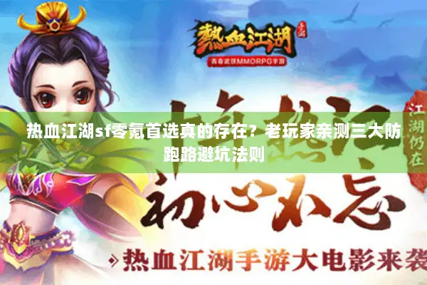 热血江湖sf零氪首选真的存在？老玩家亲测三大防跑路避坑法则