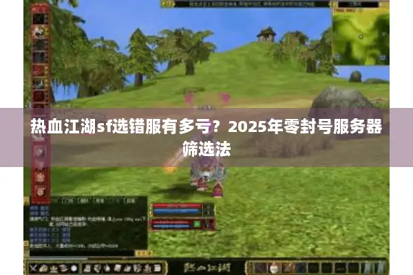 热血江湖sf选错服有多亏？2025年零封号服务器筛选法