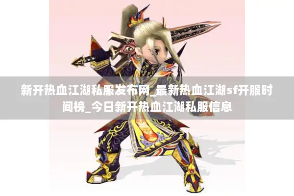 新开热血江湖私服发布网_最新热血江湖sf开服时间榜_今日新开热血江湖私服信息 新开热血江湖私服发布网_最新热血江湖sf开服时间榜_今日新开热血江湖私服信息