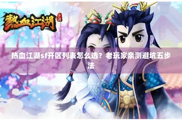 热血江湖sf开区列表怎么选？老玩家亲测避坑五步法