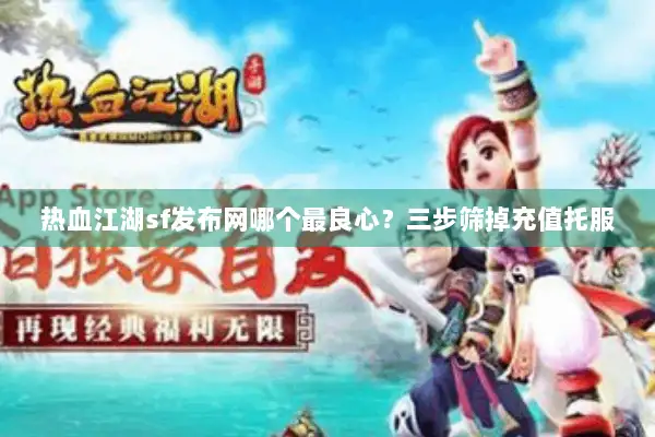 热血江湖sf发布网哪个最良心？三步筛掉充值托服