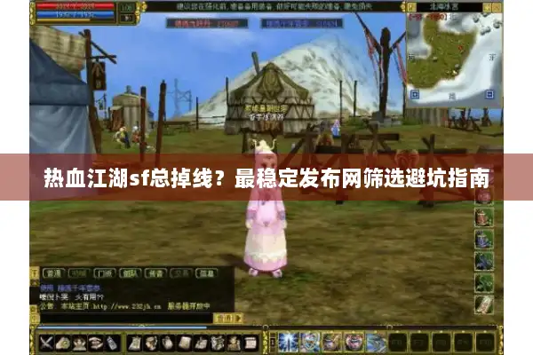 热血江湖sf总掉线？最稳定发布网筛选避坑指南