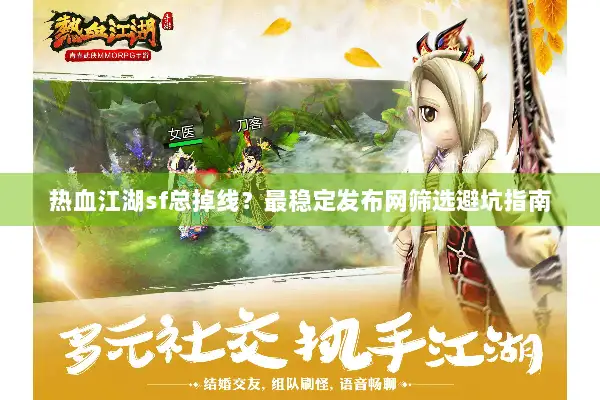 热血江湖sf总掉线？最稳定发布网筛选避坑指南