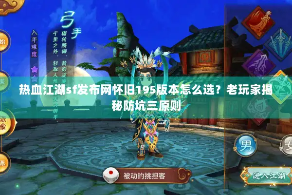 热血江湖sf发布网怀旧195版本怎么选?老玩家揭秘防坑三原则 热血江湖sf发布网怀旧195版本怎么选?老玩家揭秘防坑三原则