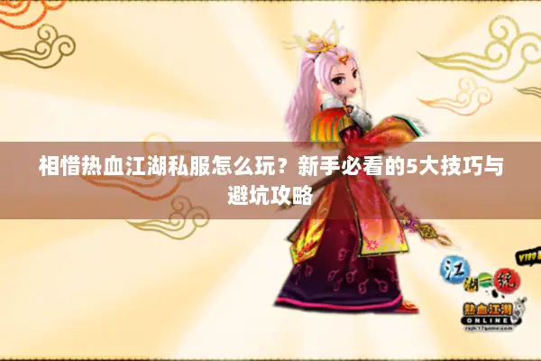 相惜热血江湖私服怎么玩？新手必看的5大技巧与避坑攻略