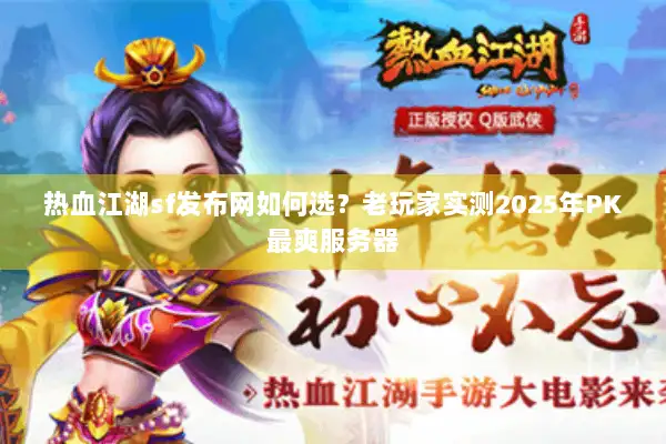 热血江湖sf发布网如何选？老玩家实测2025年PK最爽服务器