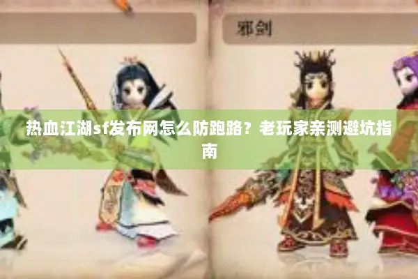 热血江湖sf发布网怎么防跑路？老玩家亲测避坑指南