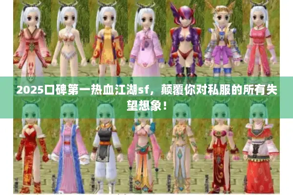 2025口碑第一热血江湖sf，颠覆你对私服的所有失望想象！