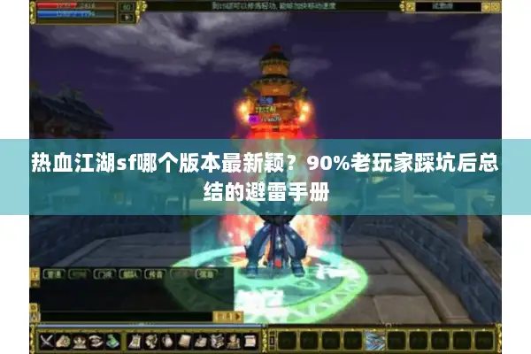 热血江湖sf哪个版本最新颖？90%老玩家踩坑后总结的避雷手册