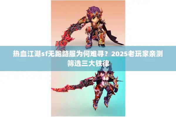 热血江湖sf无跑路服为何难寻？2025老玩家亲测筛选三大铁律