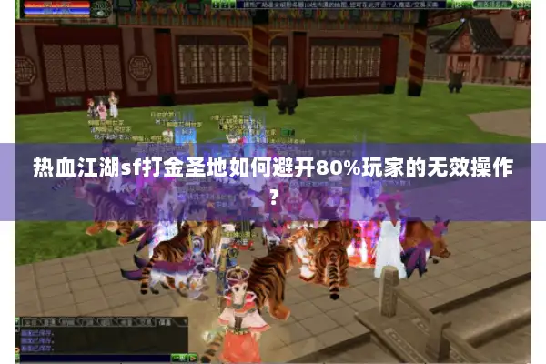 热血江湖sf打金圣地如何避开80%玩家的无效操作？
