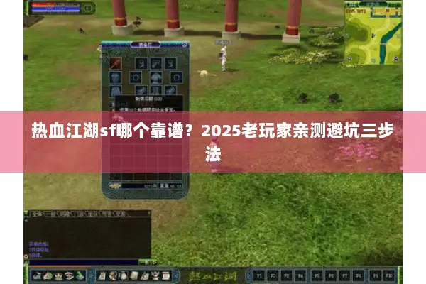 热血江湖sf哪个靠谱？2025老玩家亲测避坑三步法