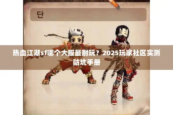 热血江湖sf哪个大服最耐玩？2025玩家社区实测防坑手册