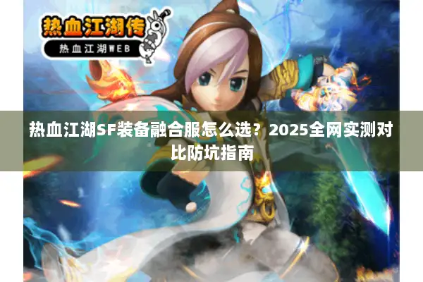 热血江湖SF装备融合服怎么选？2025全网实测对比防坑指南
