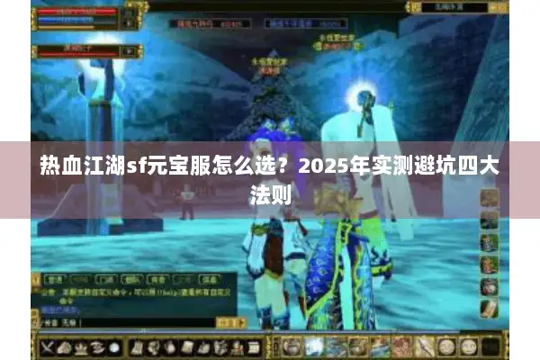 热血江湖sf元宝服怎么选?2025年实测避坑四大法则 热血江湖sf元宝服怎么选?2025年实测避坑四大法则