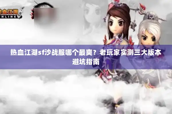 热血江湖sf沙战服哪个最爽？老玩家实测三大版本避坑指南