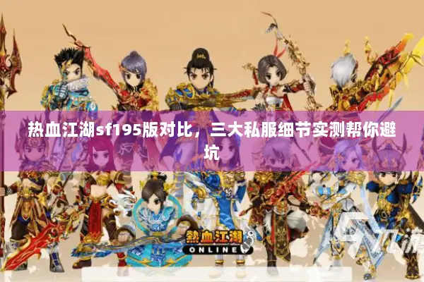 热血江湖sf195版对比,三大私服细节实测帮你避坑 热血江湖sf195版对比,三大私服细节实测帮你避坑