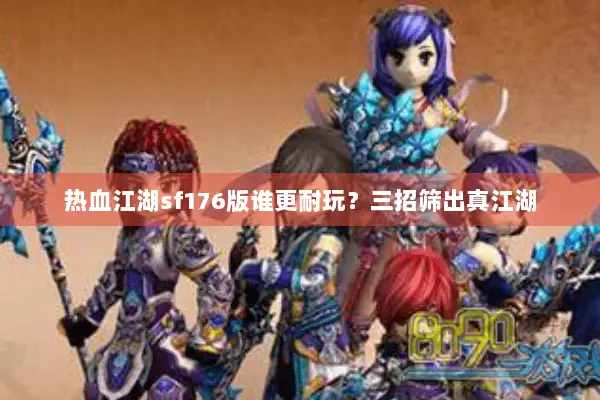 热血江湖sf176版谁更耐玩？三招筛出真江湖