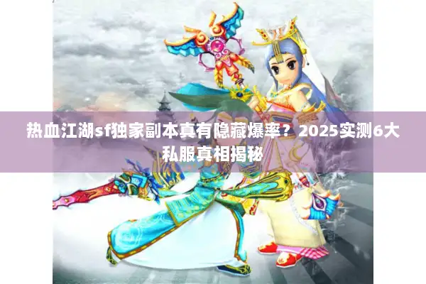 热血江湖sf独家副本真有隐藏爆率？2025实测6大私服真相揭秘
