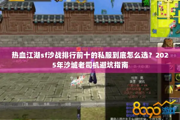 热血江湖sf沙战排行前十的私服到底怎么选？2025年沙城老司机避坑指南