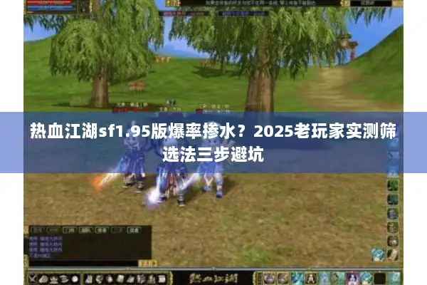 热血江湖sf1.95版爆率掺水？2025老玩家实测筛选法三步避坑