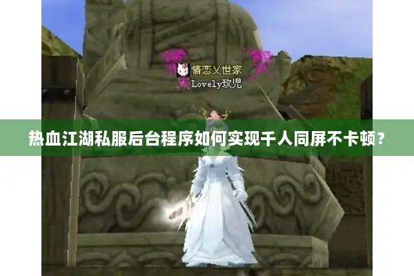 热血江湖私服后台程序如何实现千人同屏不卡顿？