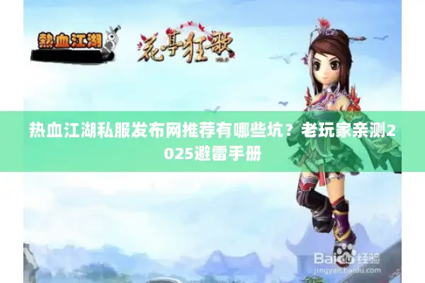 热血江湖私服发布网推荐有哪些坑？老玩家亲测2025避雷手册
