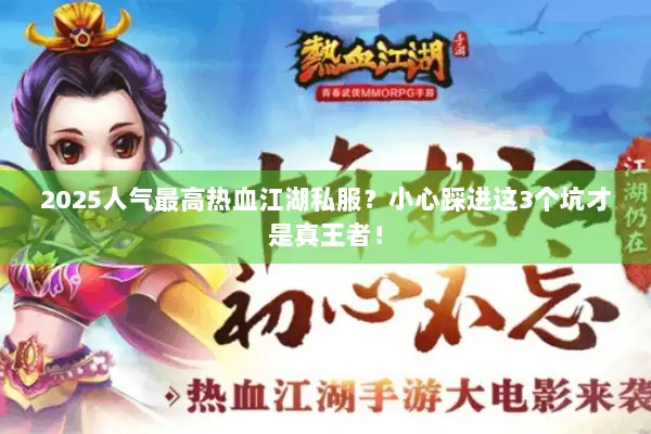 2025人气最高热血江湖私服？小心踩进这3个坑才是真王者！