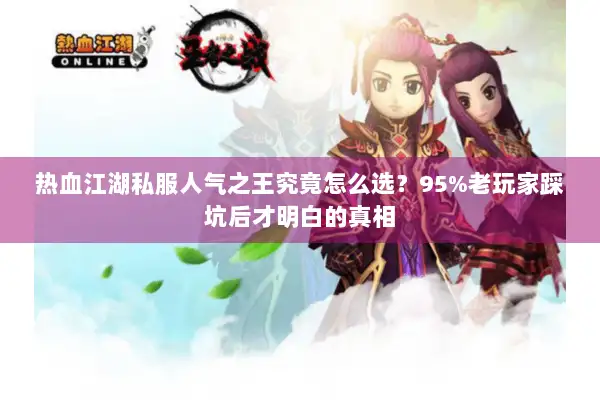 热血江湖私服人气之王究竟怎么选?95%老玩家踩坑后才明白的真相 热血江湖私服人气之王究竟怎么选?95%老玩家踩坑后才明白的真相