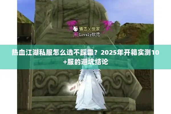 热血江湖私服怎么选不踩雷？2025年开箱实测10+服的避坑结论