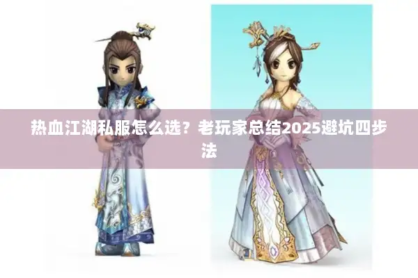 热血江湖私服怎么选？老玩家总结2025避坑四步法