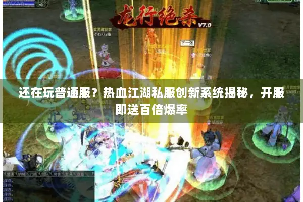 还在玩普通服?热血江湖私服创新系统揭秘,开服即送百倍爆率 还在玩普通服?热血江湖私服创新系统揭秘,开服即送百倍爆率