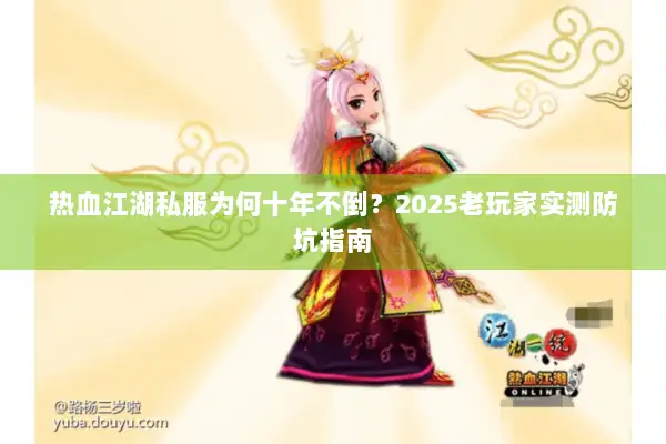 热血江湖私服为何十年不倒？2025老玩家实测防坑指南