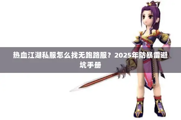 热血江湖私服怎么找无跑路服？2025年防暴雷避坑手册