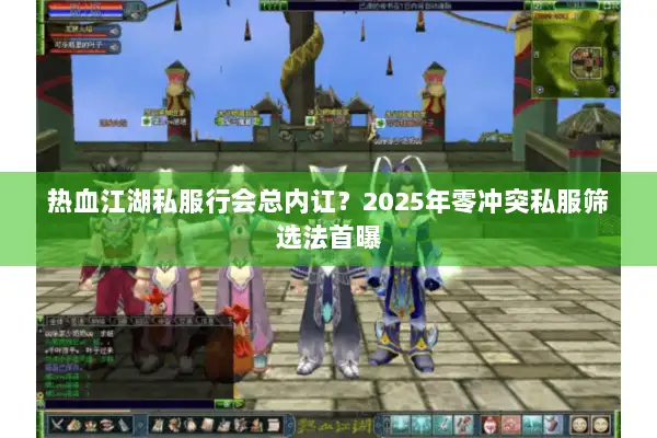 热血江湖私服行会总内讧？2025年零冲突私服筛选法首曝