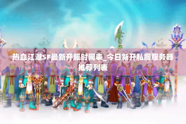 热血江湖SF最新开服时间表_今日新开私服服务器推荐列表