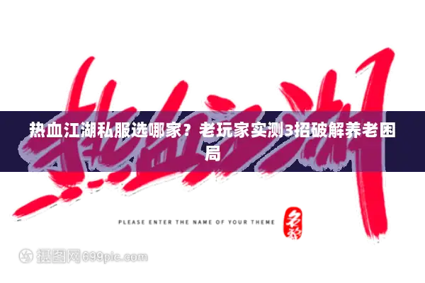 热血江湖私服选哪家？老玩家实测3招破解养老困局