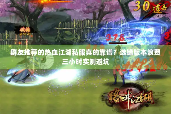 群友推荐的热血江湖私服真的靠谱?选错版本浪费三小时实测避坑 群友推荐的热血江湖私服真的靠谱?选错版本浪费三小时实测避坑