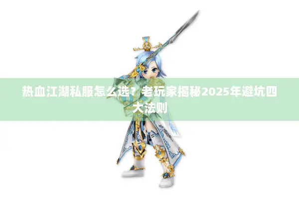 热血江湖私服怎么选？老玩家揭秘2025年避坑四大法则