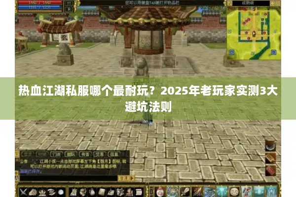 热血江湖私服哪个最耐玩？2025年老玩家实测3大避坑法则