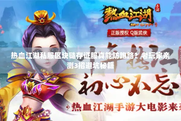 热血江湖私服区块链存证服真能防跑路？老玩家亲测3招避坑秘籍
