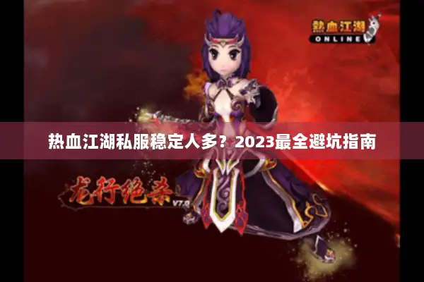 热血江湖私服稳定人多？2023最全避坑指南