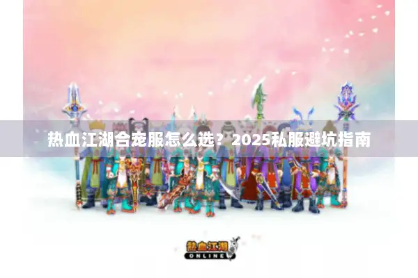 热血江湖合宠服怎么选？2025私服避坑指南