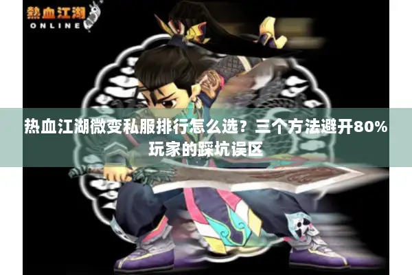 热血江湖微变私服排行怎么选？三个方法避开80%玩家的踩坑误区